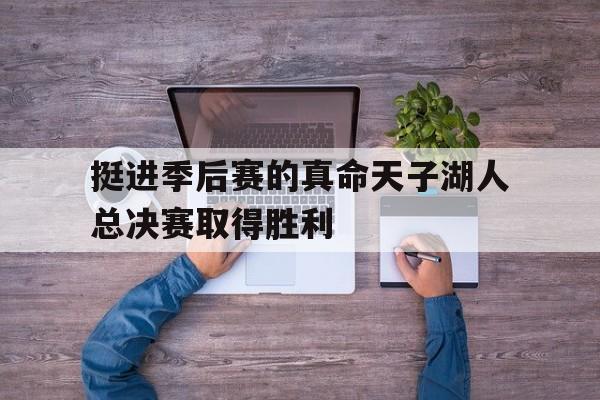包含挺进季后赛的真命天子湖人总决赛取得胜利的词条