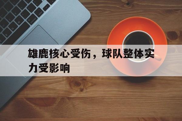 包含雄鹿核心受伤，球队整体实力受影响的词条