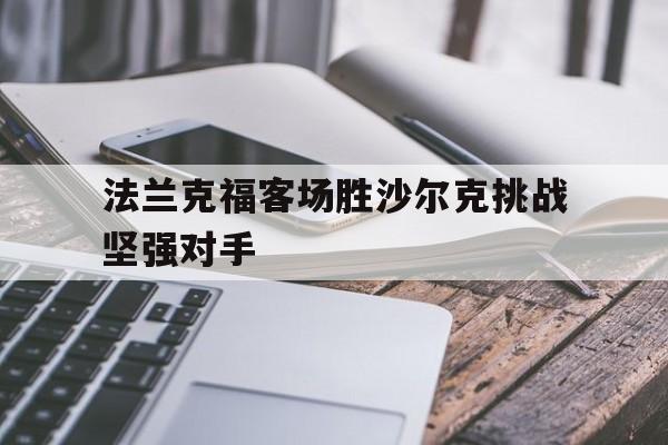 包含法兰克福客场胜沙尔克挑战坚强对手的词条