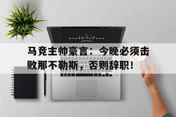 马竞主帅豪言：今晚必须击败那不勒斯，否则辞职！